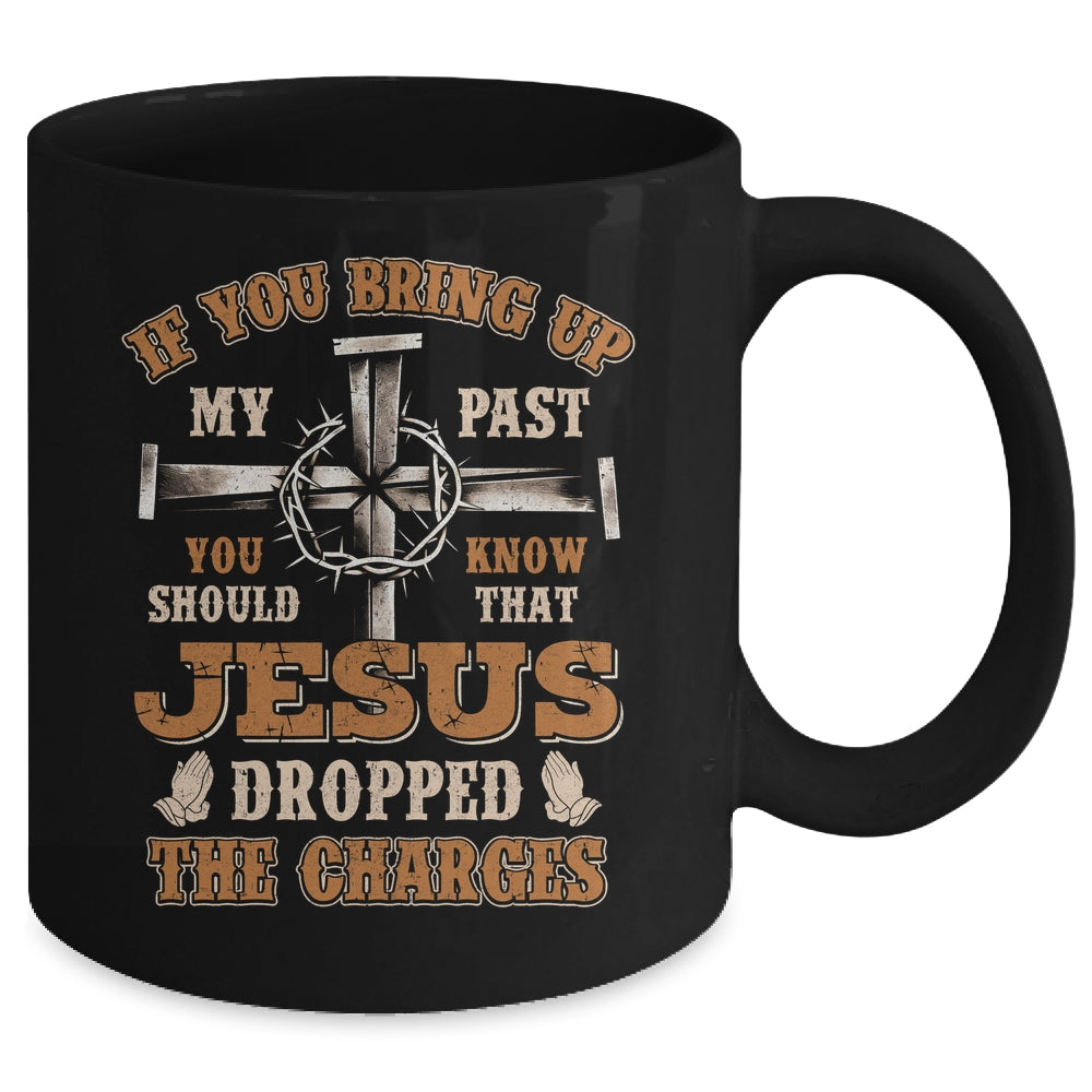 If You Bring Up My Past You Should Know That Jesus Dropped Mug | siriusteestore