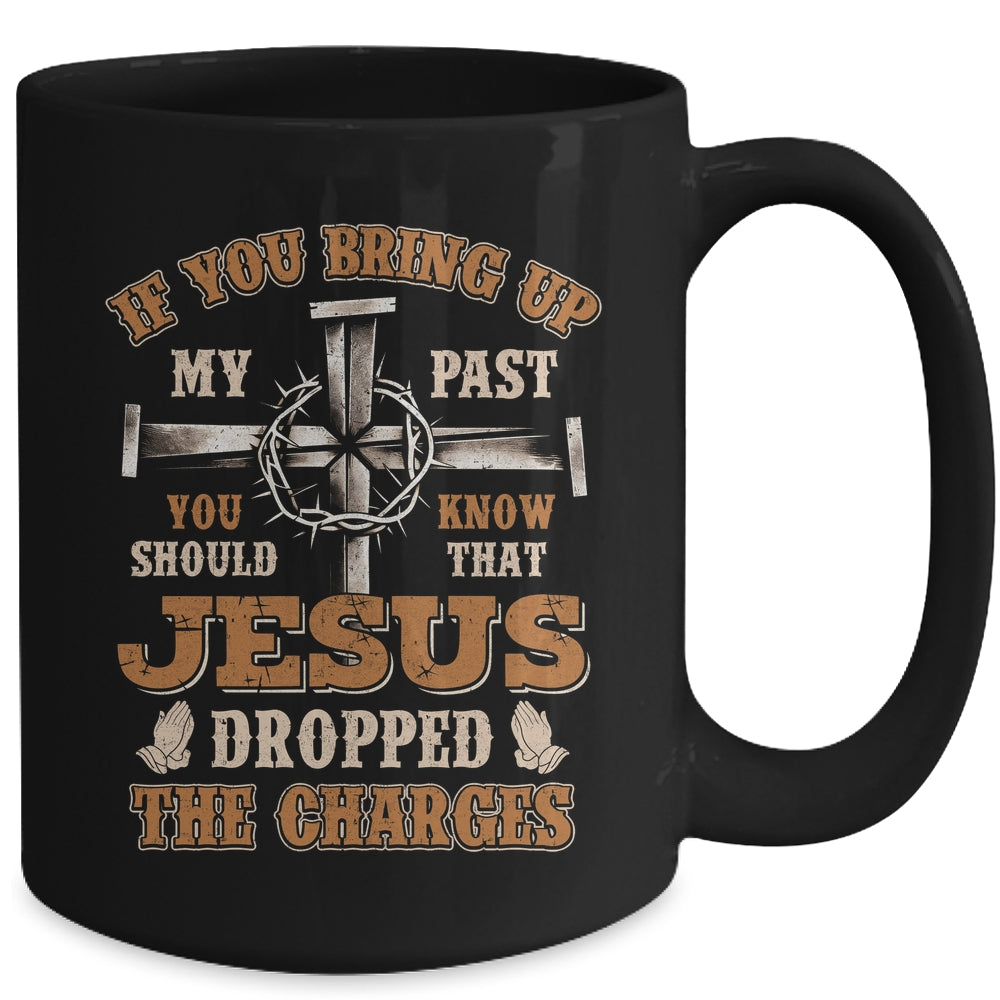 If You Bring Up My Past You Should Know That Jesus Dropped Mug | siriusteestore