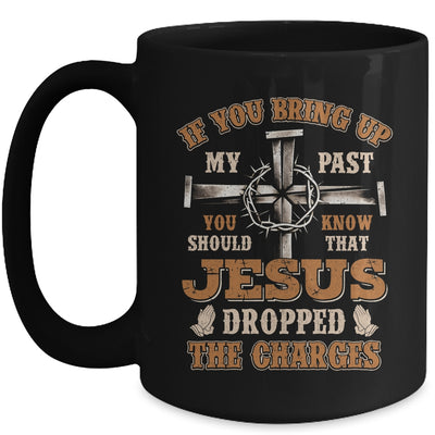 If You Bring Up My Past You Should Know That Jesus Dropped Mug | siriusteestore