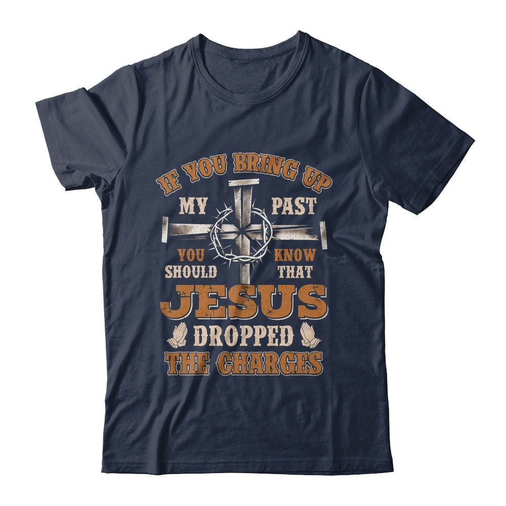 If You Bring Up My Past You Should Know That Jesus Dropped Shirt & Hoodie | siriusteestore