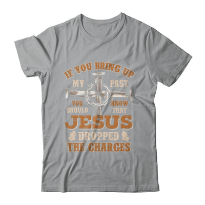 If You Bring Up My Past You Should Know That Jesus Dropped Shirt & Hoodie | siriusteestore