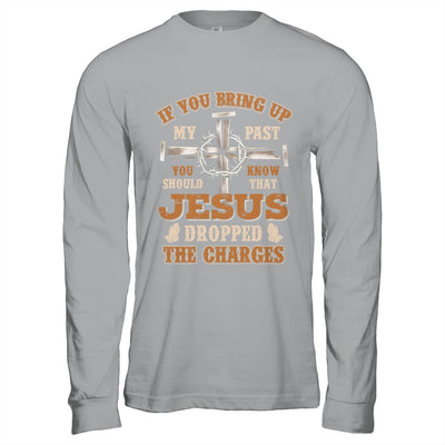 If You Bring Up My Past You Should Know That Jesus Dropped Shirt & Hoodie | siriusteestore