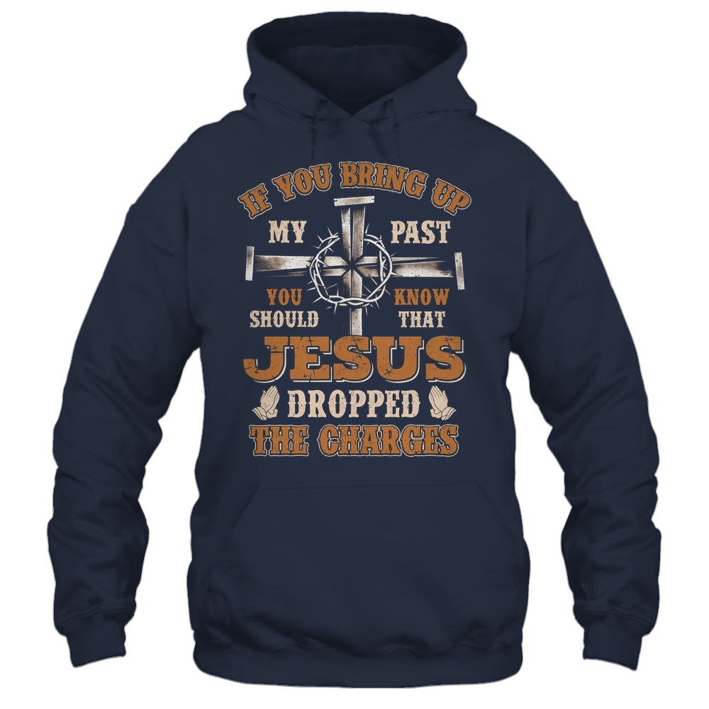 If You Bring Up My Past You Should Know That Jesus Dropped Shirt & Hoodie | siriusteestore