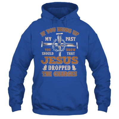 If You Bring Up My Past You Should Know That Jesus Dropped Shirt & Hoodie | siriusteestore