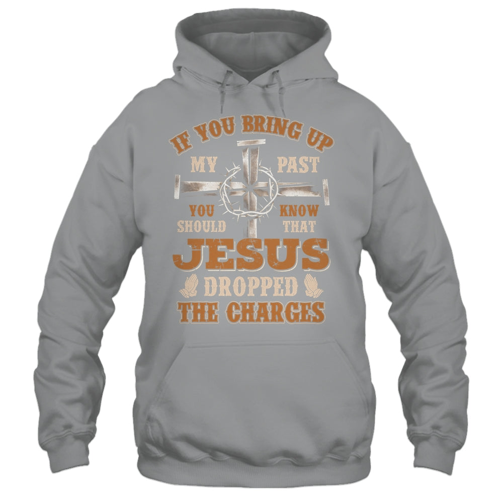 If You Bring Up My Past You Should Know That Jesus Dropped Shirt & Hoodie | siriusteestore