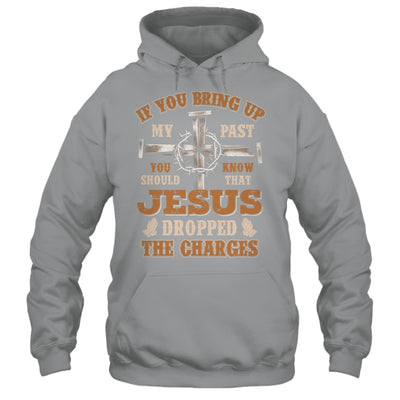If You Bring Up My Past You Should Know That Jesus Dropped Shirt & Hoodie | siriusteestore