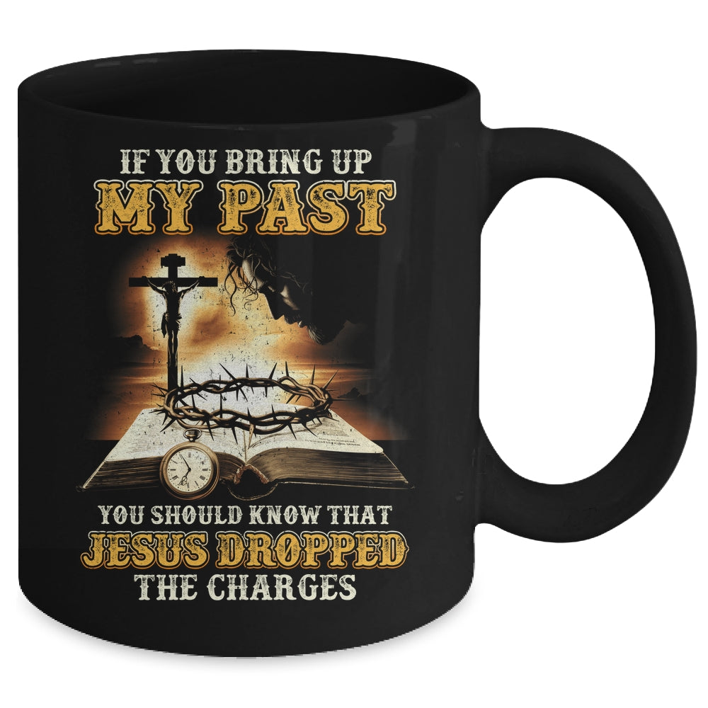 If You Bring Up My Past You Should Know That Jesus Mug | siriusteestore
