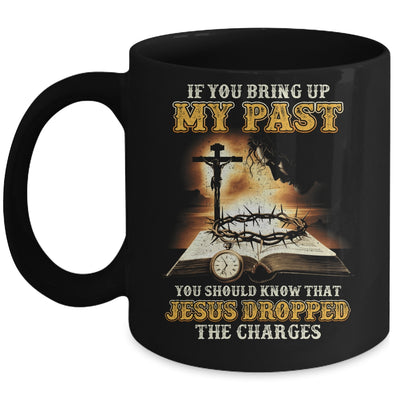 If You Bring Up My Past You Should Know That Jesus Mug | siriusteestore