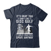 If You Don't Like Disc Golf Player Art For Men Women Shirt & Hoodie | siriusteestore