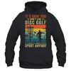 If You Don't Like Disc Golf Player Art For Men Women Retro Shirt & Hoodie | siriusteestore