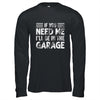 If You Need Me I'll Be In The Garage Mechanic Dad Grandpa Shirt & Hoodie | siriusteestore
