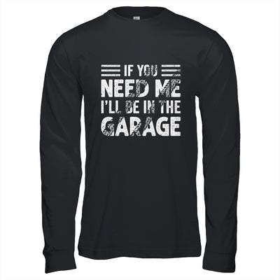 If You Need Me I'll Be In The Garage Mechanic Dad Grandpa Shirt & Hoodie | siriusteestore