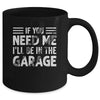 If You Need Me I'll Be In The Garage Mechanic Dad Grandpa Mug | siriusteestore