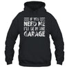 If You Need Me I'll Be In The Garage Mechanic Dad Grandpa Shirt & Hoodie | siriusteestore