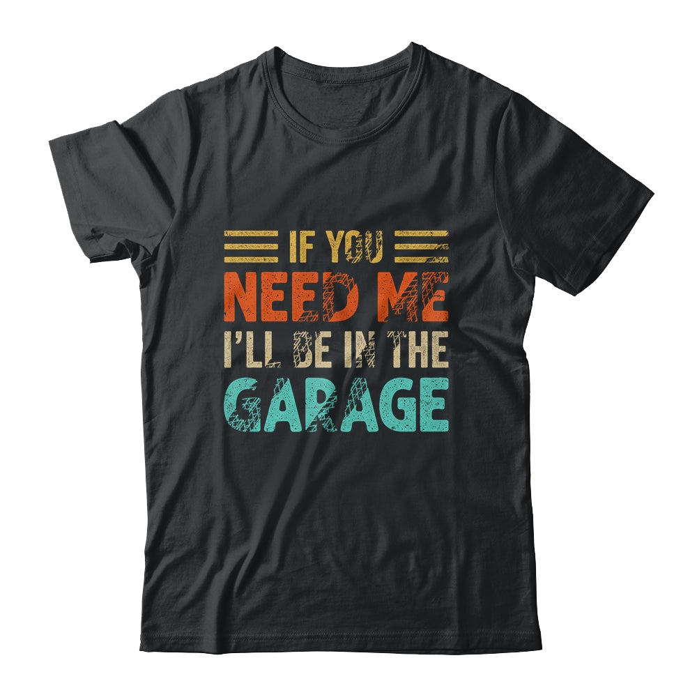 If You Need Me I'll Be In The Garage Mechanic Vintage Shirt & Hoodie | siriusteestore