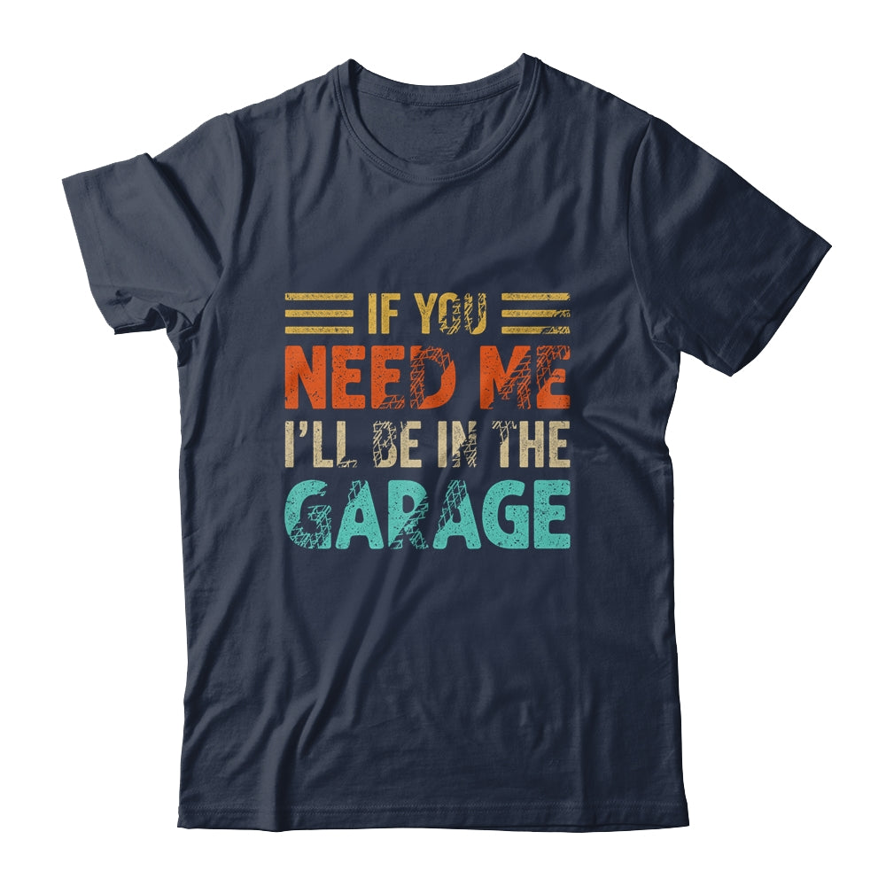 If You Need Me I'll Be In The Garage Mechanic Vintage Shirt & Hoodie | siriusteestore