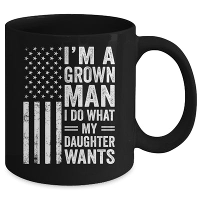 Im A Grown Man I Do What My Daughter Wants Fathers Day Humor Mug | siriusteestore