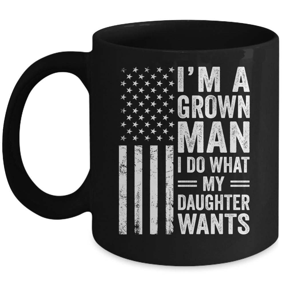 Im A Grown Man I Do What My Daughter Wants Fathers Day Humor Mug | siriusteestore