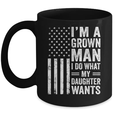 Im A Grown Man I Do What My Daughter Wants Fathers Day Humor Mug | siriusteestore