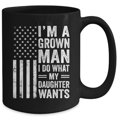 Im A Grown Man I Do What My Daughter Wants Fathers Day Humor Mug | siriusteestore