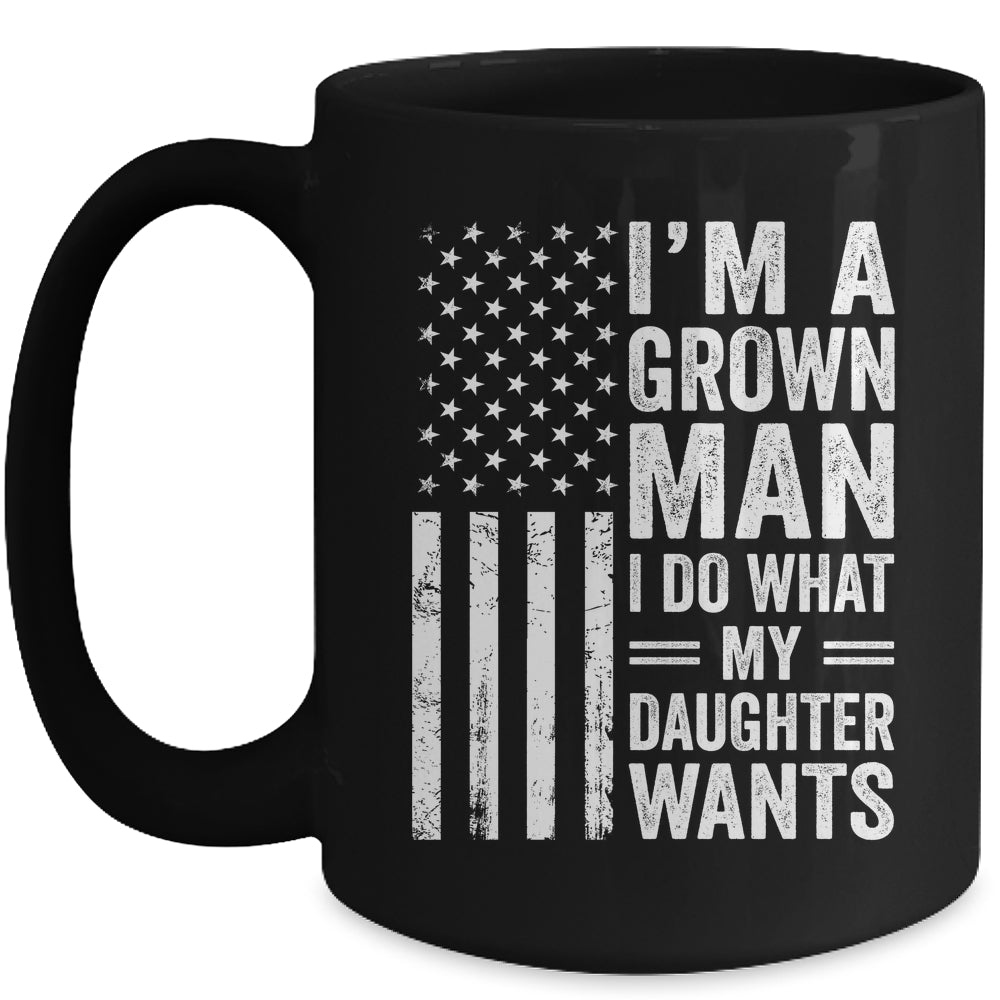 Im A Grown Man I Do What My Daughter Wants Fathers Day Humor Mug | siriusteestore