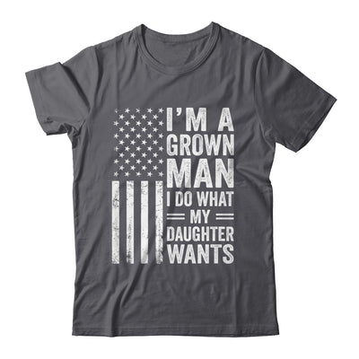 Im A Grown Man I Do What My Daughter Wants Fathers Day Humor Shirt & Hoodie | siriusteestore