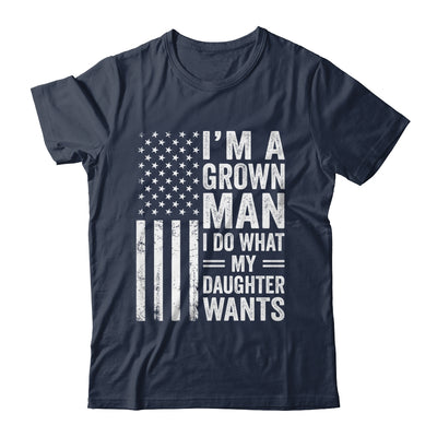 Im A Grown Man I Do What My Daughter Wants Fathers Day Humor Shirt & Hoodie | siriusteestore