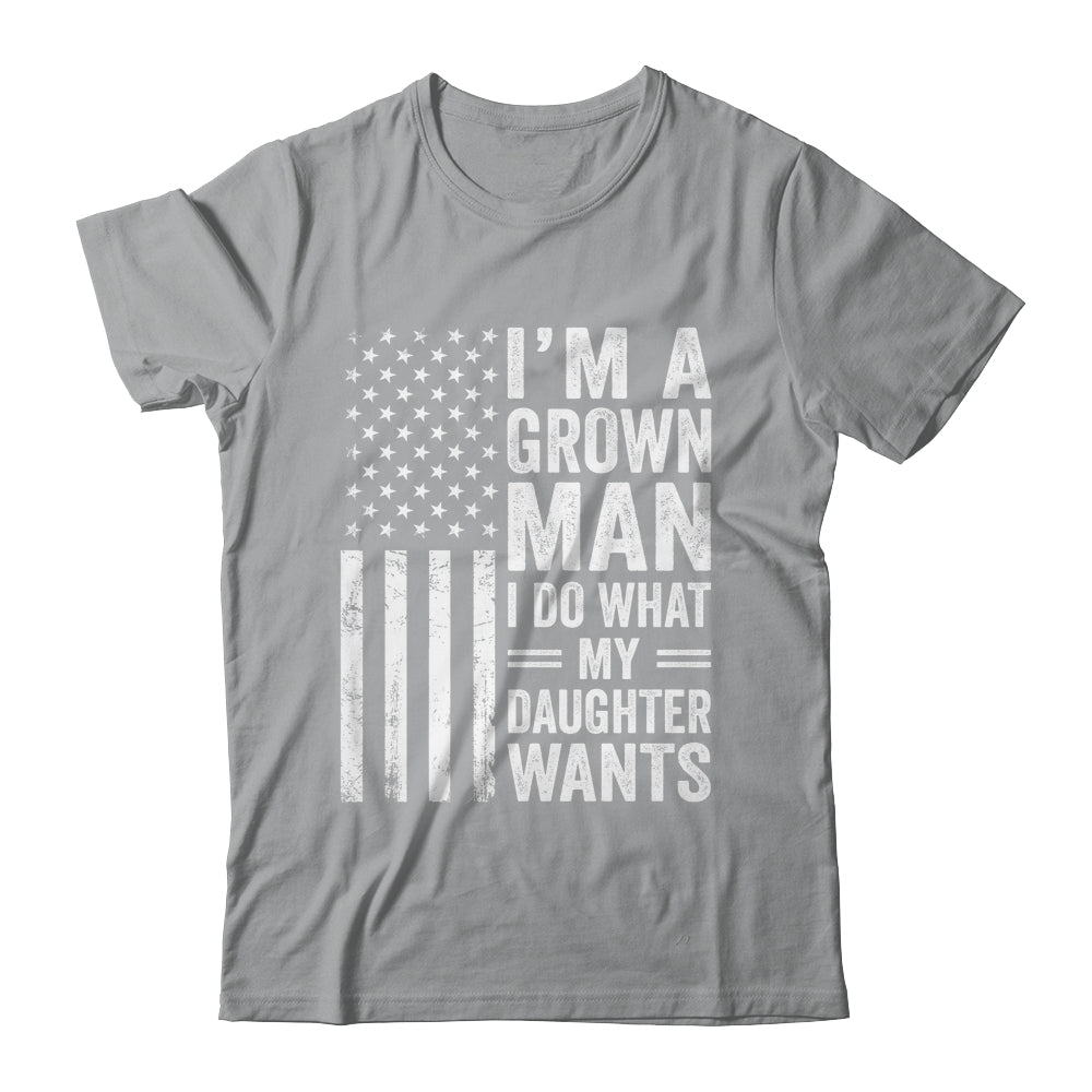 Im A Grown Man I Do What My Daughter Wants Fathers Day Humor Shirt & Hoodie | siriusteestore