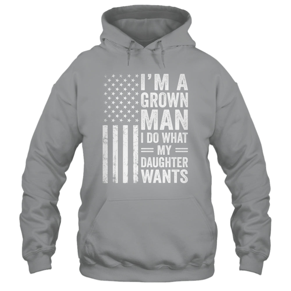 Im A Grown Man I Do What My Daughter Wants Fathers Day Humor Shirt & Hoodie | siriusteestore