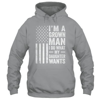 Im A Grown Man I Do What My Daughter Wants Fathers Day Humor Shirt & Hoodie | siriusteestore