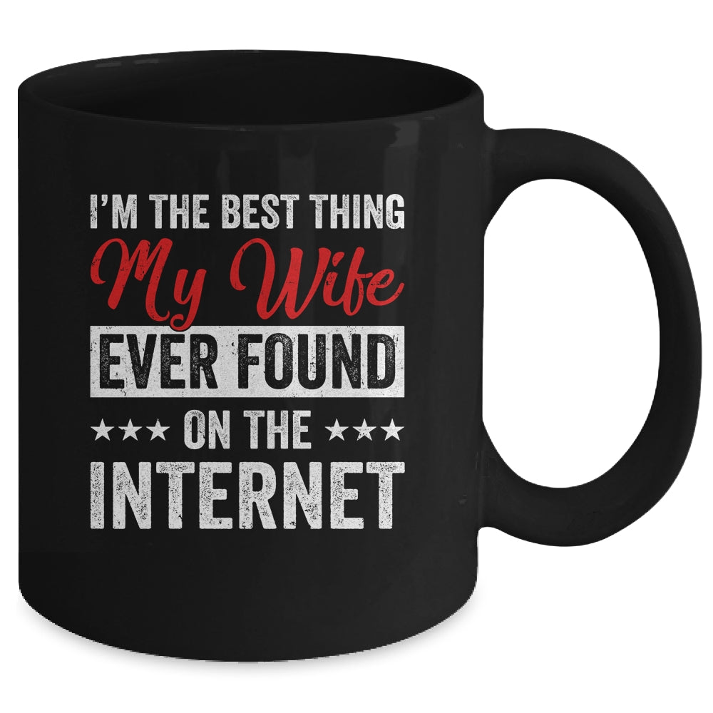 Im The Best Thing My Wife Ever Found On The Internet Husband Mug | siriusteestore