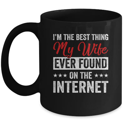 Im The Best Thing My Wife Ever Found On The Internet Husband Mug | siriusteestore