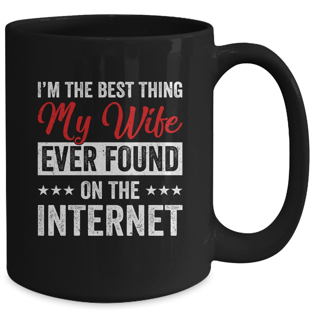 Im The Best Thing My Wife Ever Found On The Internet Husband Mug | siriusteestore