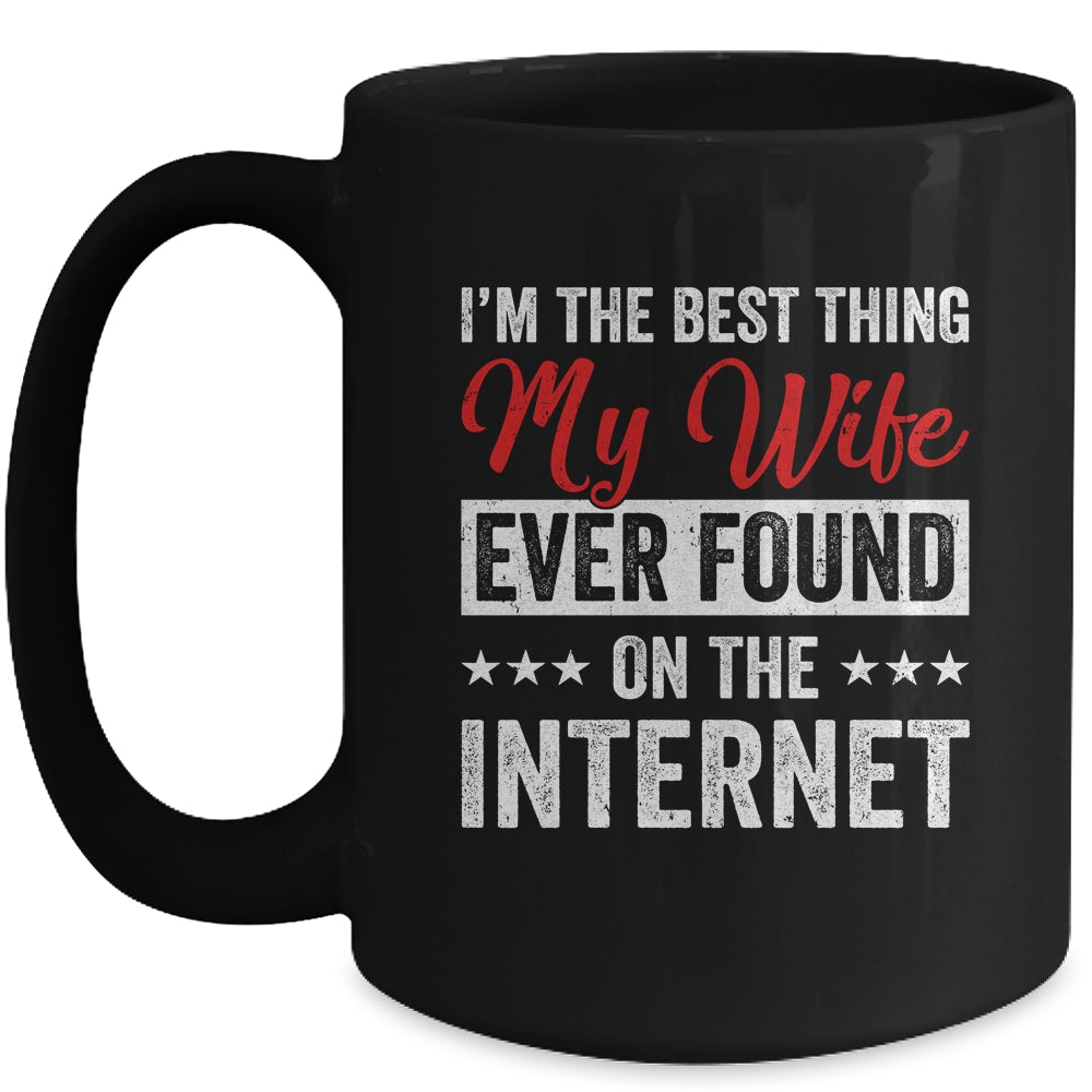 Im The Best Thing My Wife Ever Found On The Internet Husband Mug | siriusteestore