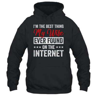 Im The Best Thing My Wife Ever Found On The Internet Husband Shirt & Hoodie | siriusteestore