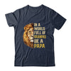 In A World Full Of Grandpas Be A Papa Fathers Day Lion T-Shirt & Hoodie | Siriustee.com.com