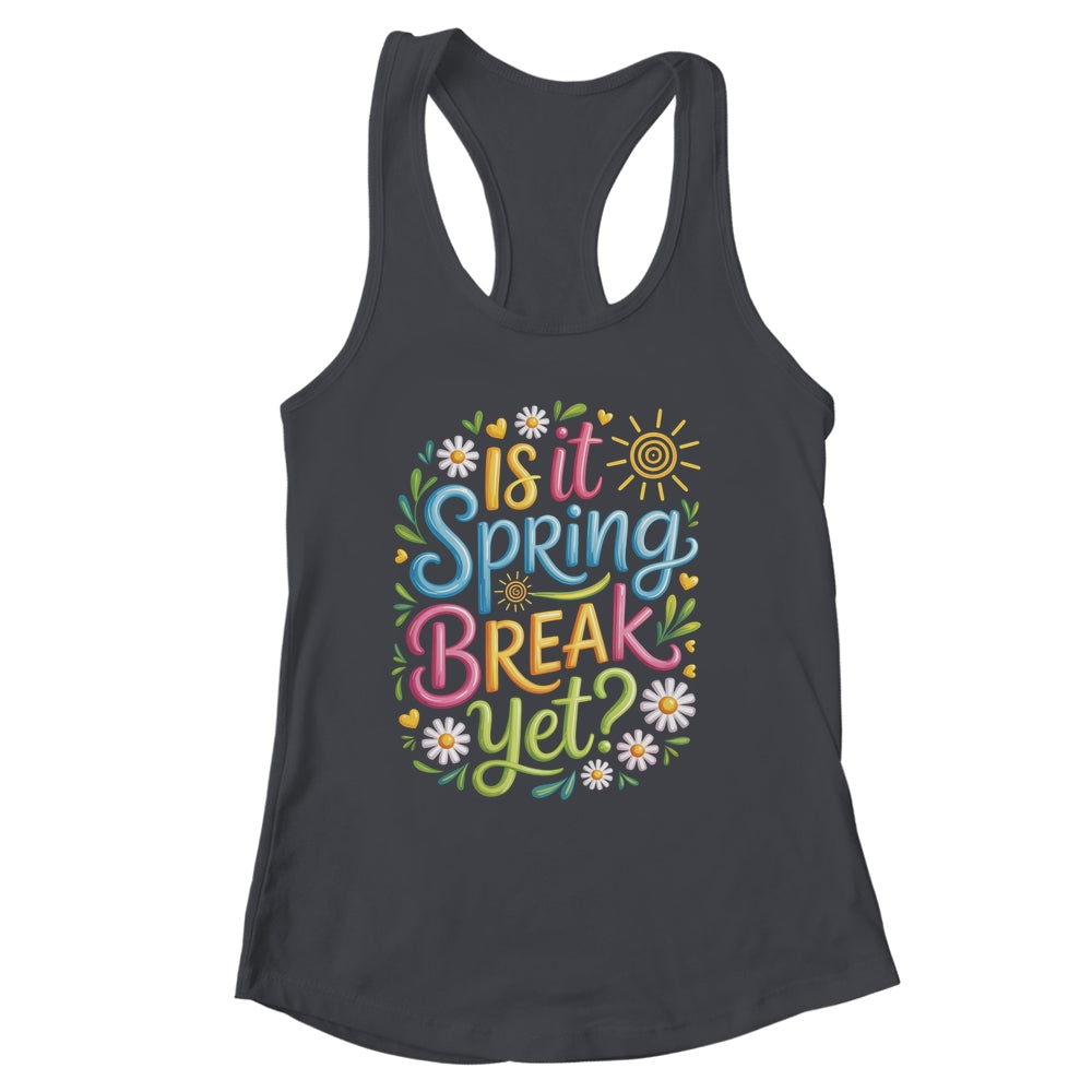 Is It Spring Break Yet Funny Spring Break Teacher Vacation Shirt & Tank Top | siriusteestore