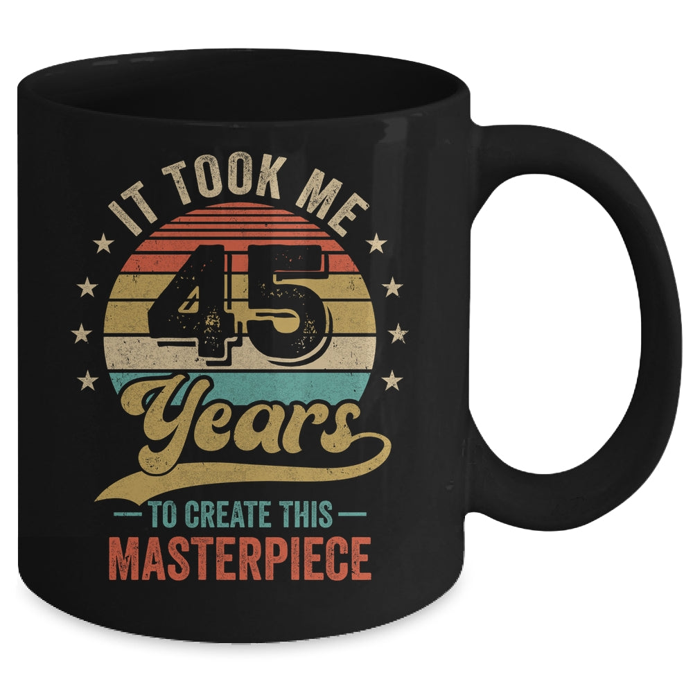 It Took Me 45 Years To Create This Masterpiece 45th Birthday Mug | siriusteestore