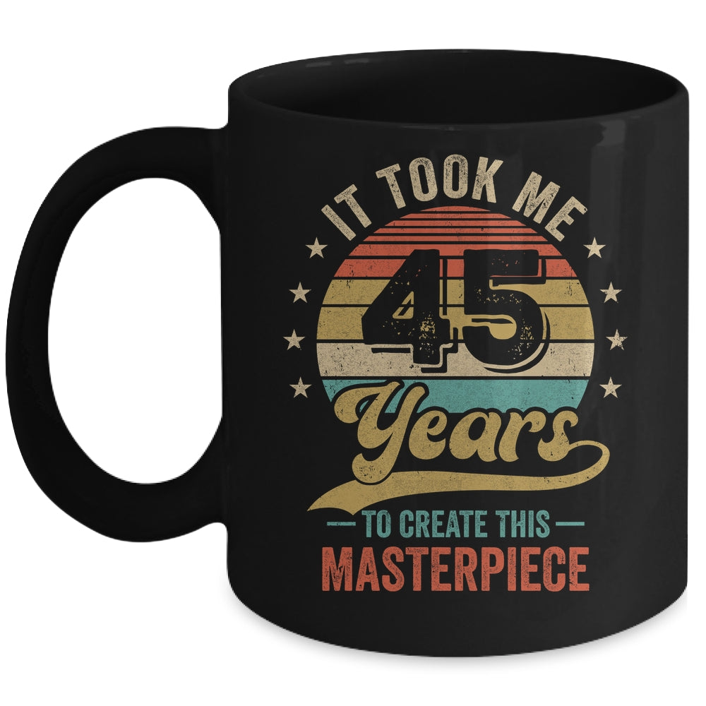 It Took Me 45 Years To Create This Masterpiece 45th Birthday Mug | siriusteestore