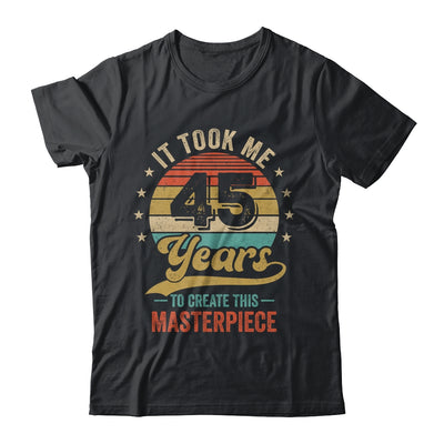 It Took Me 45 Years To Create This Masterpiece 45th Birthday Shirt & Hoodie | siriusteestore
