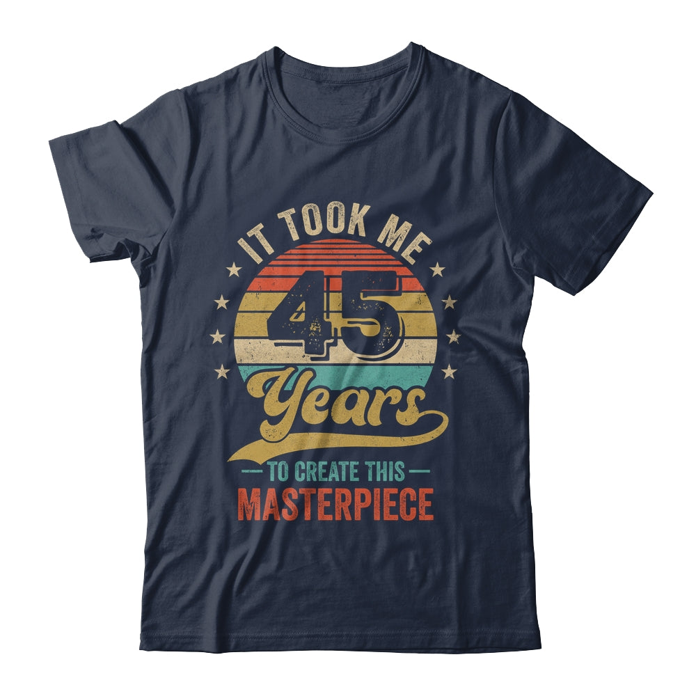 It Took Me 45 Years To Create This Masterpiece 45th Birthday Shirt & Hoodie | siriusteestore