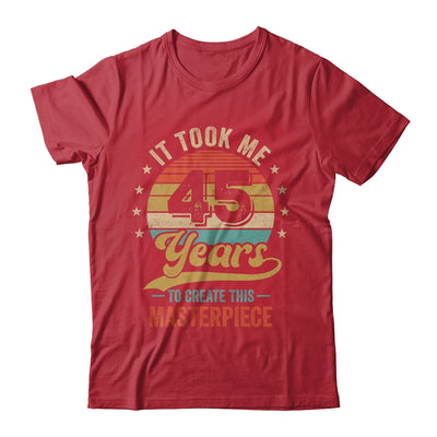 It Took Me 45 Years To Create This Masterpiece 45th Birthday Shirt & Hoodie | siriusteestore