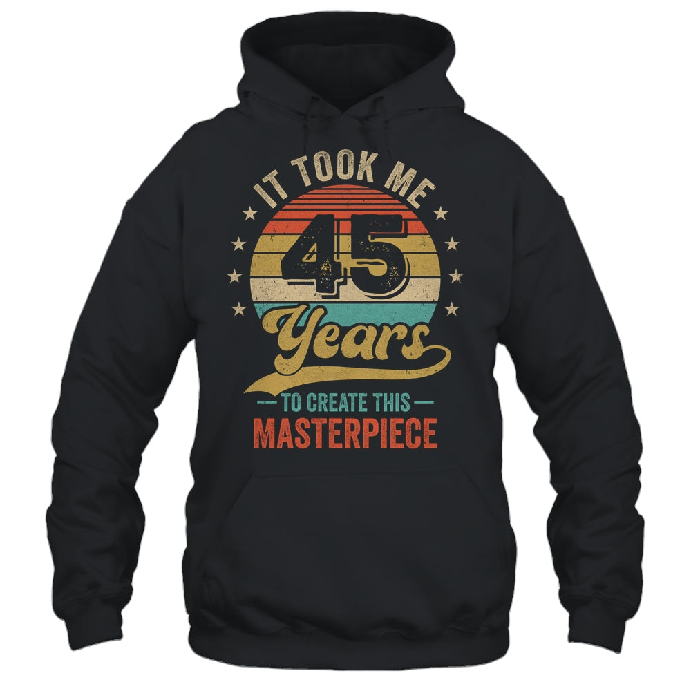 It Took Me 45 Years To Create This Masterpiece 45th Birthday Shirt & Hoodie | siriusteestore
