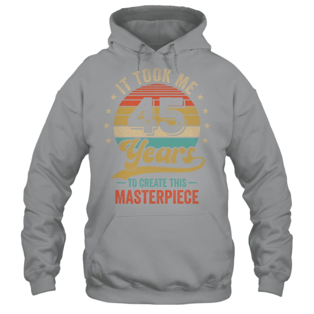 It Took Me 45 Years To Create This Masterpiece 45th Birthday Shirt & Hoodie | siriusteestore