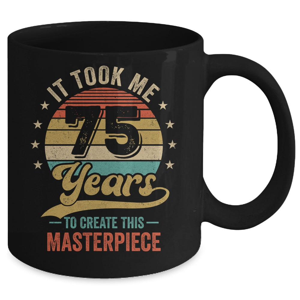 It Took Me 75 Years To Create This Masterpiece 75th Birthday Mug | siriusteestore
