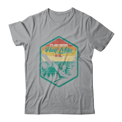 It's Another Half Mile Or So Funny Hiking Hiker Camper Retro Shirt & Hoodie | siriusteestore