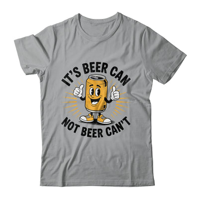 It's Beer Can Not Beer Can't Funny Humor Drinking Men Women Shirt & Hoodie | siriusteestore