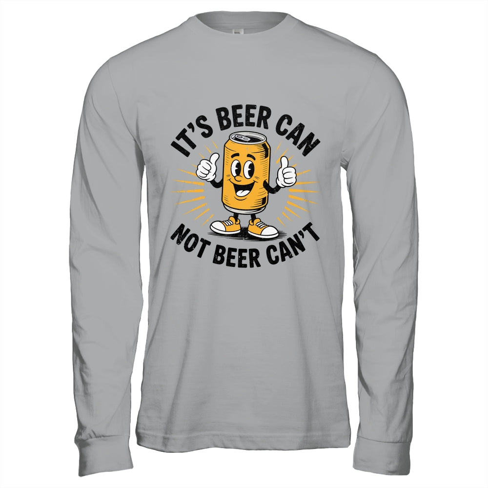 It's Beer Can Not Beer Can't Funny Humor Drinking Men Women Shirt & Hoodie | siriusteestore