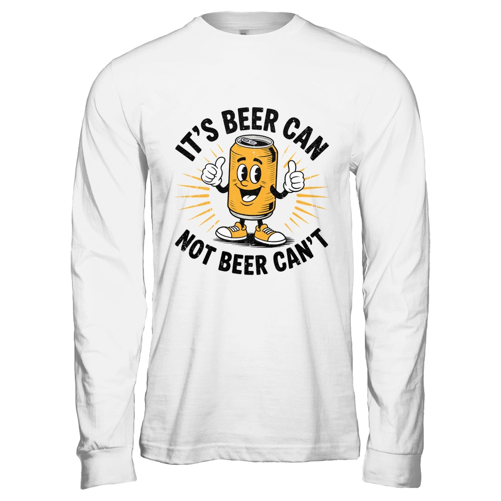 It's Beer Can Not Beer Can't Funny Humor Drinking Men Women Shirt & Hoodie | siriusteestore
