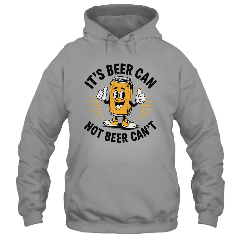 It's Beer Can Not Beer Can't Funny Humor Drinking Men Women Shirt & Hoodie | siriusteestore